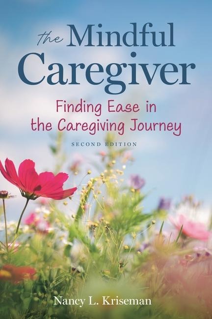 The Mindful Caregiver, 2nd Edition: Finding Ease in the Caregiving Journey