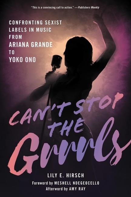 Cant Stop the Grrrls: Confronting Sexist Labels in Music from Ariana Grande to Yoko Ono