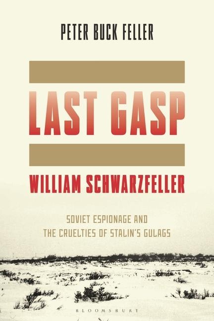 The Last Gasp of William Schwarzfeller: Soviet Espionage and the Cruelties of Stalins Gulags