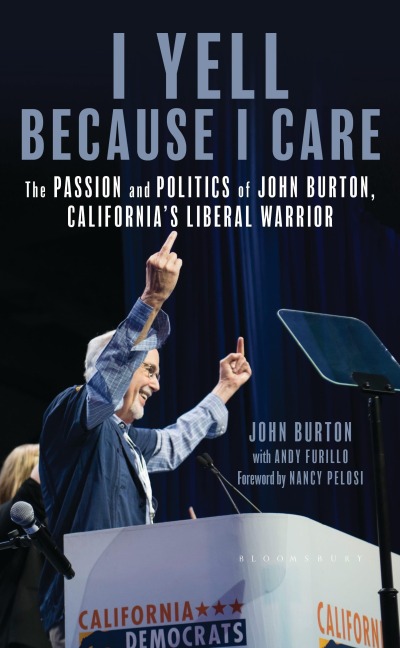 I Yell Because I Care: The Passion and Politics of John Burton, California's Liberal Warrior