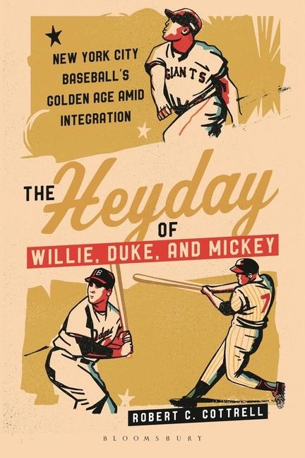 The Heyday of Willie, Duke, and Mickey: New York City Baseballs Golden Age amid Integration