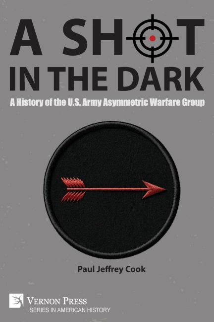 A Shot in the Dark: A History of the U.S. Army Asymmetric Warfare Group
