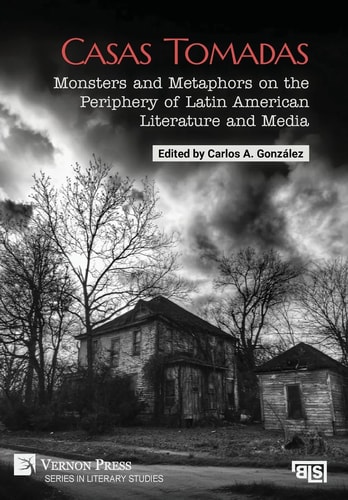 Casas Tomadas Monsters and Metaphors on the Periphery of Latin American Literature and Media