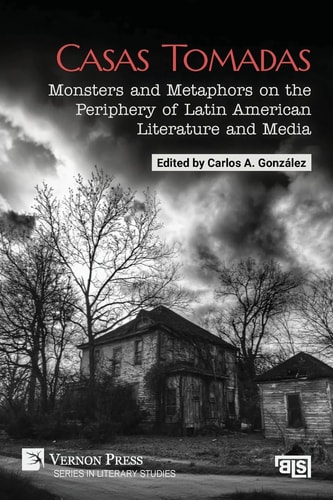 Casas Tomadas Monsters and Metaphors on the Periphery of Latin American Literature and Media