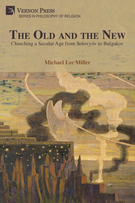The Old and the New: Churching a Secular Age from Solovyóv to Bulgakov