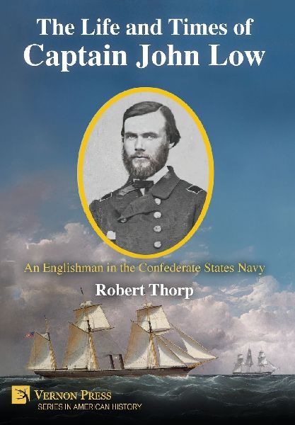 The Life and Times of Captain John Low: An Englishman in the Confederate States Navy