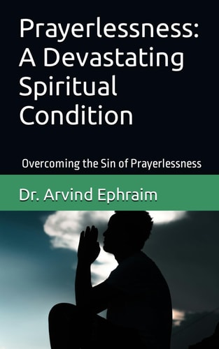 Prayerlessness A Devastating Spiritual Condition: Overcoming the Sin of Prayerlessness