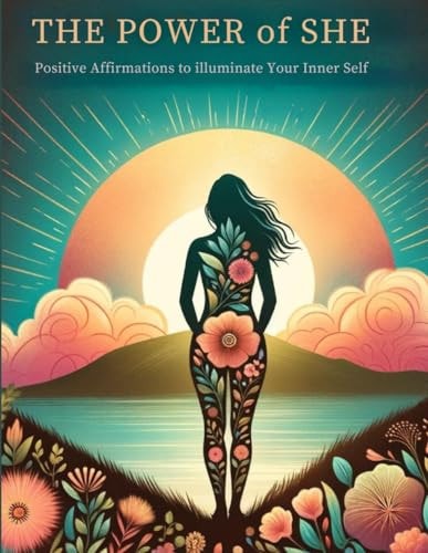 The Power of She Positive Affirmations to Illuminate Your Inner Self