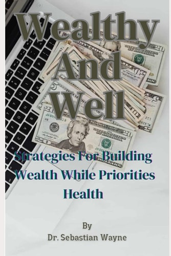 Wealthy And Well Strategies For Building Wealth While Priorities Your Health