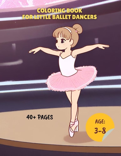 Coloring Book for Little Ballet Dancers Book for Budding Ballerinas with More 40 Coloring Pages, for Kids Ages 3-8