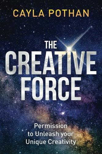 The Creative Force Permission to Unleash Your Unique Creativity