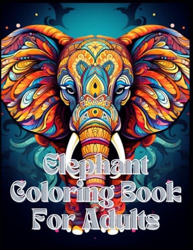 Elephant An Adult Coloring Book For Mindfulness with Lions, Elephants, Tiger, Owls, Horses, Sloths, Cats, Dogs, ... (Ultimate This Coloring Books for Adults and Teens)