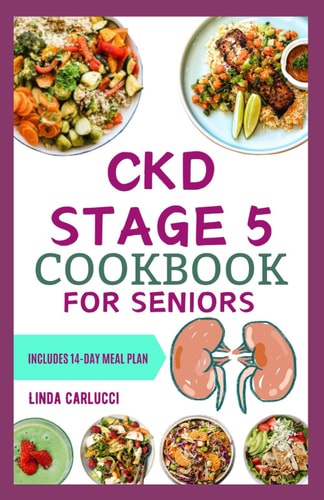 CKD Stage 5 Cookbook for Seniors Nutritious Low Salt Low Potassium Diet Recipes and Meal Plan for Chronic Kidney Disease & Renal Failure in Older Adults