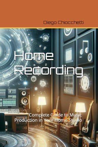 Home Recording Complete Guide to Music Production in Your Home Studio