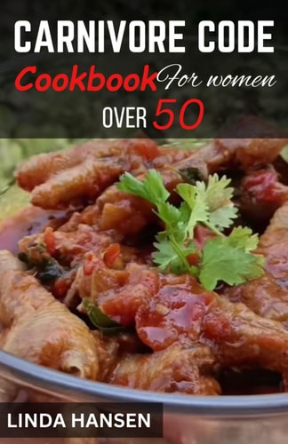 Carnivore Code Cookbook for Women Over 50 Reclaim Your Health, Strength and Vitality by Returning to Your Ancestral Diet