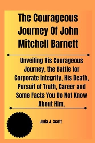 The Courageous Journey Of John Mitchell Barnett Unveiling His Courageous Journey, the Battle for Corporate Integrity, His Death, Pursuit of Truth, Career and Some Facts You Do Not Know About Him.