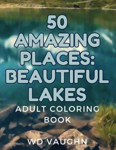 50 Amazing Places Beautiful Lakes: Adult Coloring Book