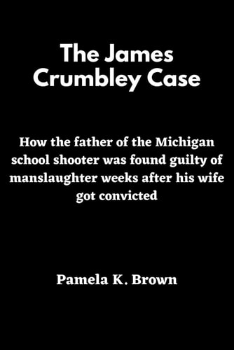 The James Crumbley Case How the Father of the Michigan School Shooter was Found Guilty of Manslaughter Weeks After His Wife Got Convicted