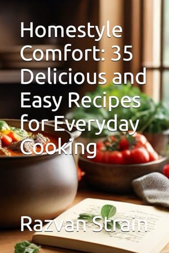 Homestyle Comfort 35 Delicious and Easy Recipes for Everyday Cooking