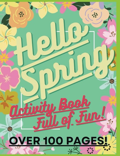 Hello Spring Fun Activity Book For Kids Age 5+: Awesome, Challenging Activities. Including Mazes, Spot The Difference & More!: Over 100 Pages!