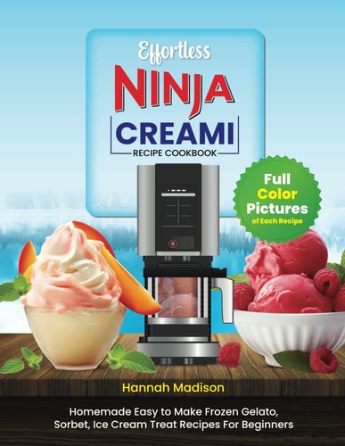 Effortless Ninja Creami Recipe Cookbook Complete Full Color Edition With Pictures of Each Recipe, Ice Creams, Milkshakes, Sorbets, Gelato, and More.