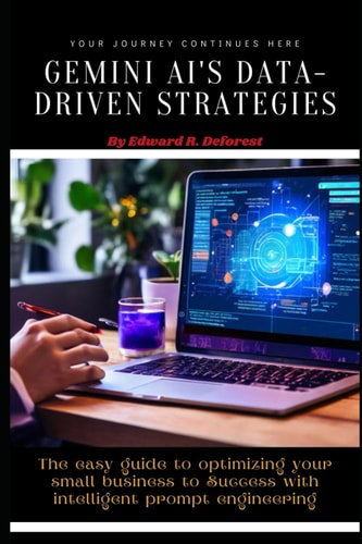 Gemini AI's Data-Driven Strategies The Easy Guide to Optimizing Your Small Business to Success with Intelligent Prompt Engineering