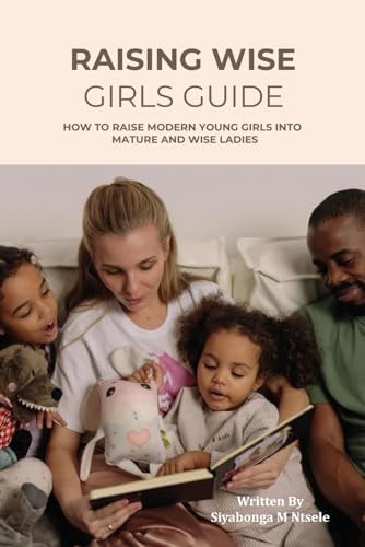 Raising Wise Girls Guide "Nurturing Wisdom: A Guide to Raising Modern Young Girls Into Mature and Wise Ladies"