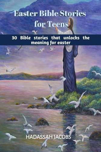 Easter Bible Stories for Teens 30 Bible Stories that Unlocks the Meaning of Easter