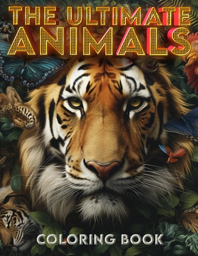 The Ultimate Animals Coloring Book Color Your Way Across the Animal Kingdom