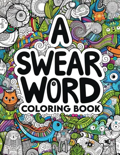 A Swear Word Coloring Book Artistic Liberation Express Yourself Unapologetically with Every Shade and Swear