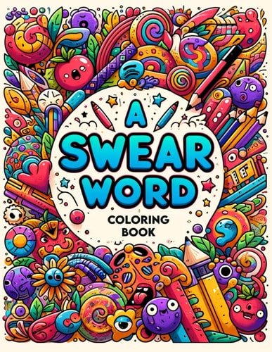 A Swear Word Coloring Book Artistic Liberation Express Yourself Unapologetically with Every Shade and Swear