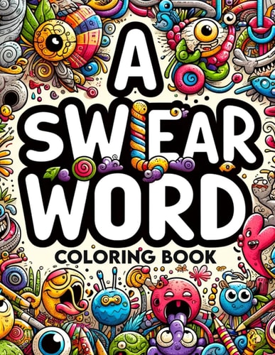 A Swear Word Coloring Book Artistic Liberation Express Yourself Unapologetically with Every Shade and Swear
