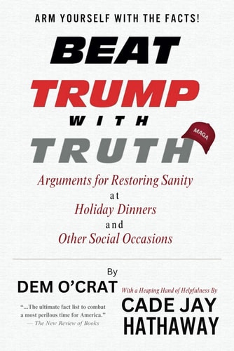 Beat Trump with Truth Arguments for Restoring Sanity at Holiday Dinners and Other Social Occasions