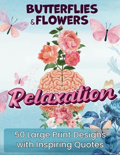 Butterflies and Flowers Coloring Book with Mindfulness Quotes Grow a Magic Flower Inside! Relieve Stress & Anxiety to Find Inner Peace and Wisdom with 50 Relaxing Designs and Inspiring Quotes.