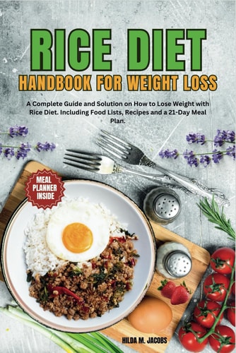 Rice Diet Handbook for Weight Loss A Complete Guide and Solution on How to Lose Weight with Rice Diet. Including Food Lists and a 21-Day Meal Plan