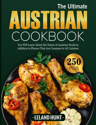 The Ultimate Austrian Cookbook You Will Learn About the Tastes of Austrian Foods in Addition to Flavors That Are Common to All Cuisines