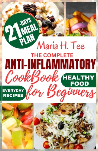 The Complete Anti-Inflammatory Cookbook for Beginners A No-Stress Meal Plan with Easy Recipes to Reduce Inflammation, Detoxify Your Body, Boost the Immune System and Promote Wellness