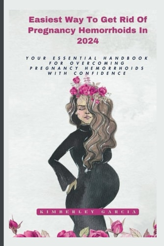 Easiest Way To Get Rid Of Pregnancy Hemorrhoids In 2024 Your Essential Handbook For Overcoming Pregnancy Hemorrhoids With Confidence