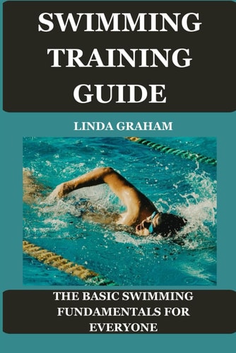 Swimming Training Guide The BASIC SWIMMING FUNDAMENTALS FOR EVERYONE