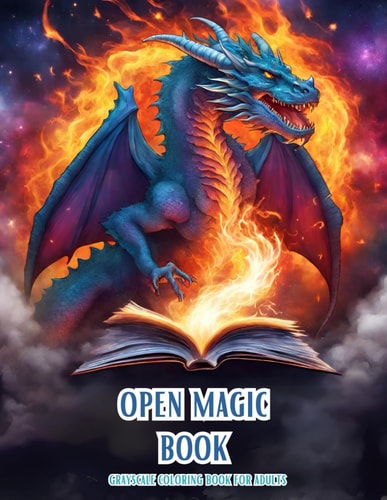 Open Magic Book. Grayscale Coloring Book For Adults Discover the Enchanting World of Magic and Mystery with Mythical Creatures, Dragons, Fantasy Landscapes, and More! Possitive and Relaxing Affirmation, Ideal Gifts, Adults, Teen, Senior.