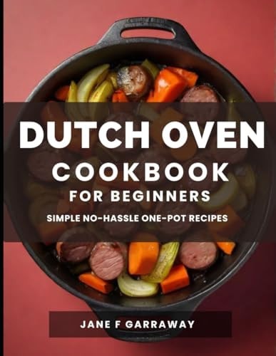 The Dutch Oven Cookbook For Beginners Mouthwatering Flavorful One-Pot Comfort Meal Recipes; Pot Roasts, Stews, Bread, Baked Goods, and More - All Prepared In The Versatile Pot