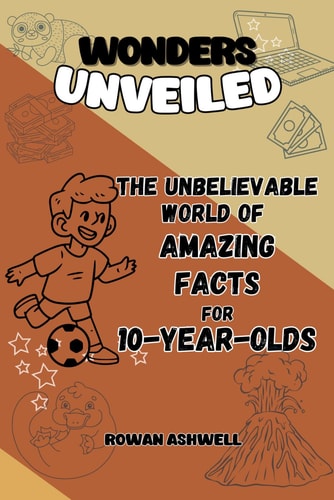 The Unbelievable World of Amazing Facts A Journey for 10-Year-Old Explorers: An Adventure Packed with Fun Facts, Hands-On Experiments, and Fascinating Places to Discover on Our Planet