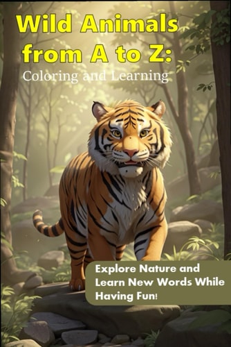 Wild Animals from A to Z Coloring and Learning: Explore Nature and Learn New Words While Having Fun!