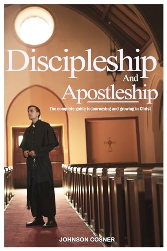 Discipleship and Apostleship The Complete Guide to Journeying and Growing in Christ