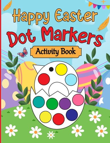 Happy Easter Dot Markers Activity Book Easter Basket Stuffer Gifts for Toddlers: Happy Easter Dot Marker Coloring Book for Kids, Boys, and Girls Ages 4-8, with Bunnies, Chicks, Easter Eggs, and More