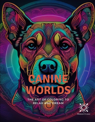 Canine Worlds The Art of Coloring to Relax and Dream