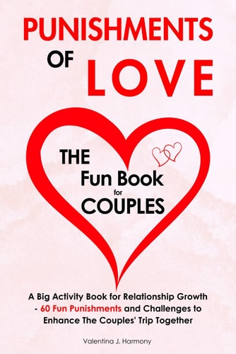 Punishments of Love The Fun Book for Couples - A Big Activity Book for Relationship Growth - 60 Fun Punishments and Challenges to Enhance The Couples' Trip Together