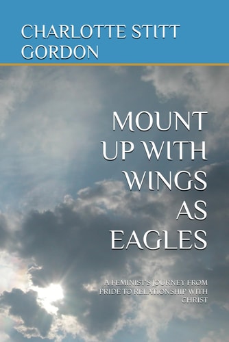 Mount Up with Wings as Eagles A Feminist's Journey from Pride to Relationship with Christ