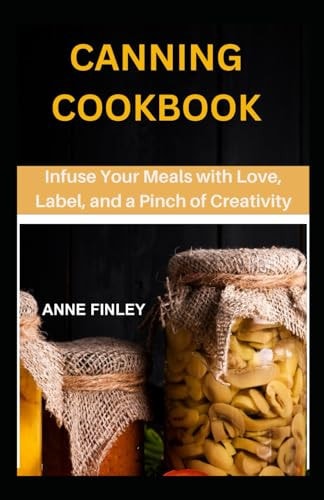 Canning Cookbook Infuse Your Meals with Love, Label, and a Pinch of Creativity