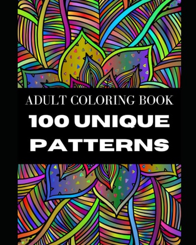 100 Unique Patterns Adult Coloring Book with Detailed, Easy, and Relaxing Coloring Pages